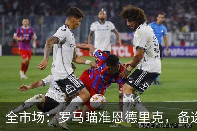 全市场：罗马瞄准恩德里克，备选吉滕斯、莱韦林