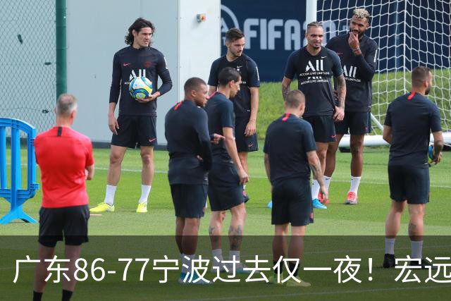广东86-77宁波过去仅一夜！宏远传来徐杰、亚帅的重要消息，胡明轩说得很实在