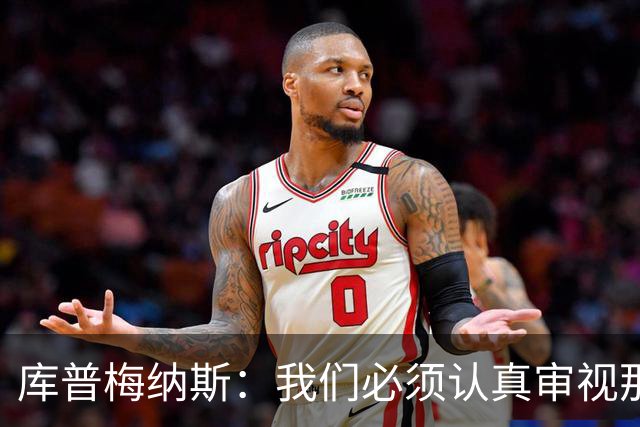 库普梅纳斯：我们必须认真审视那些丢球 我已经付出全力帮助球队