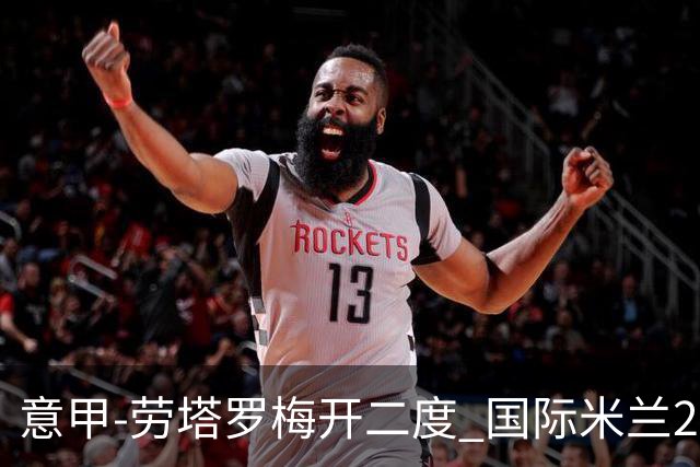 意甲-劳塔罗梅开二度 国际米兰2球落后4-2逆转胜