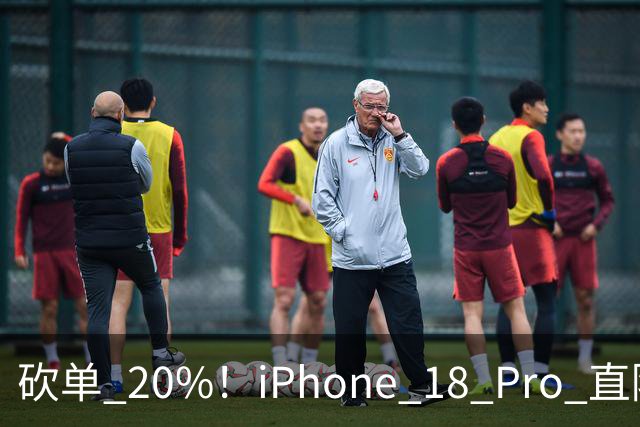 砍单 20%！iPhone 18 Pro 直降 1120 元，卖不动了