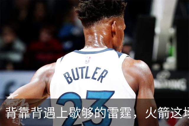 背靠背遇上歇够的雷霆，火箭这场输球早有伏笔