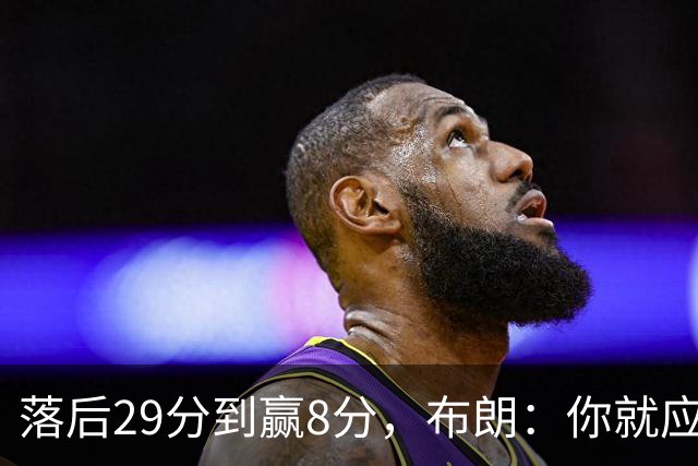 落后29分到赢8分，布朗：你就应该这样应对逆境